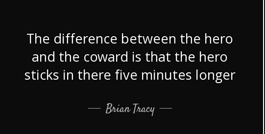 quote-the-difference-between-the-hero-and-the-coward-is-that-the-hero-sticks-in-there-five-brian-tracy-127-17-09-1